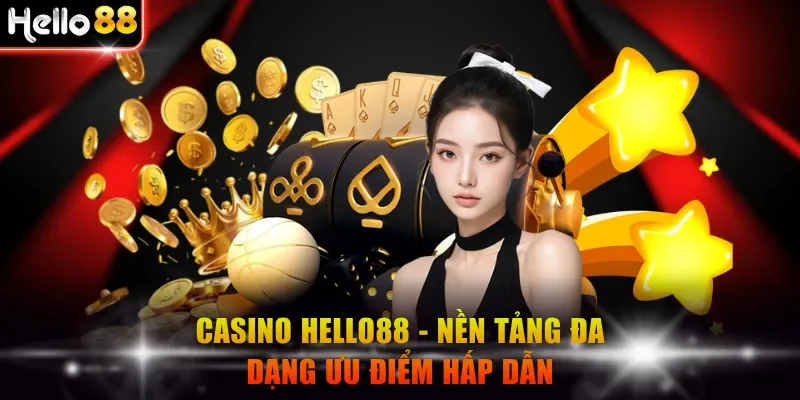 Casino Hello88 - Nền tảng đa dạng ưu điểm hấp dẫn