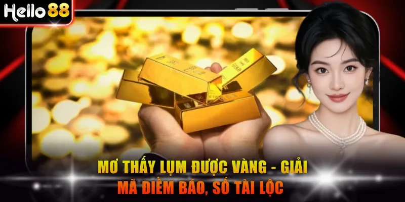Mơ thấy lụm được vàng lượng lớn báo hiệu điều tích cực