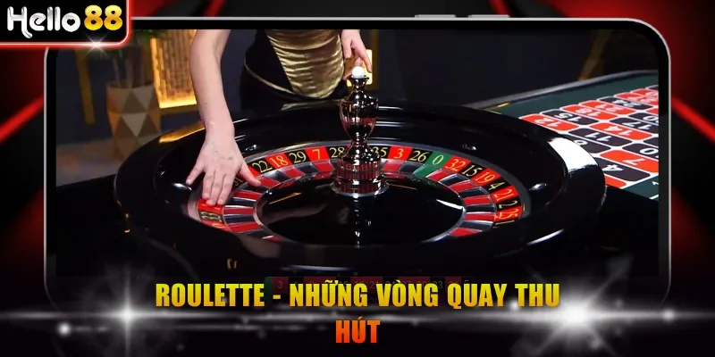 Roulette - Những vòng quay thu hút đầy kịch tính