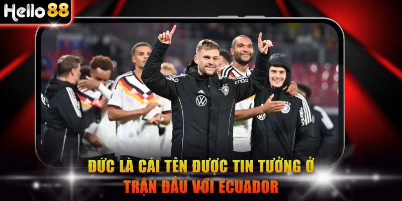 Đức là cái tên được tin tưởng ở trận đấu với Ecuador