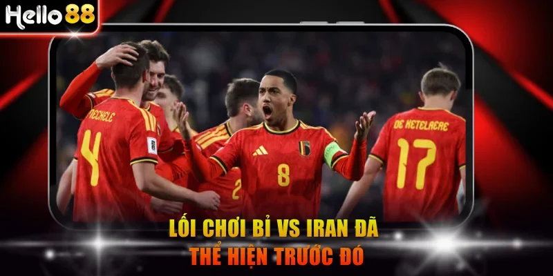 Lối chơi Bỉ vs Iran đã thể hiện trước đó